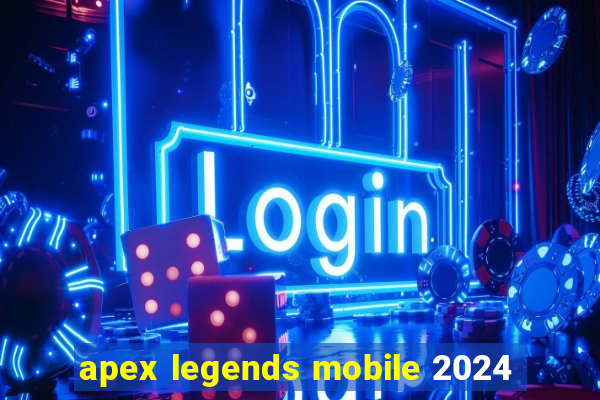 apex legends mobile 2024